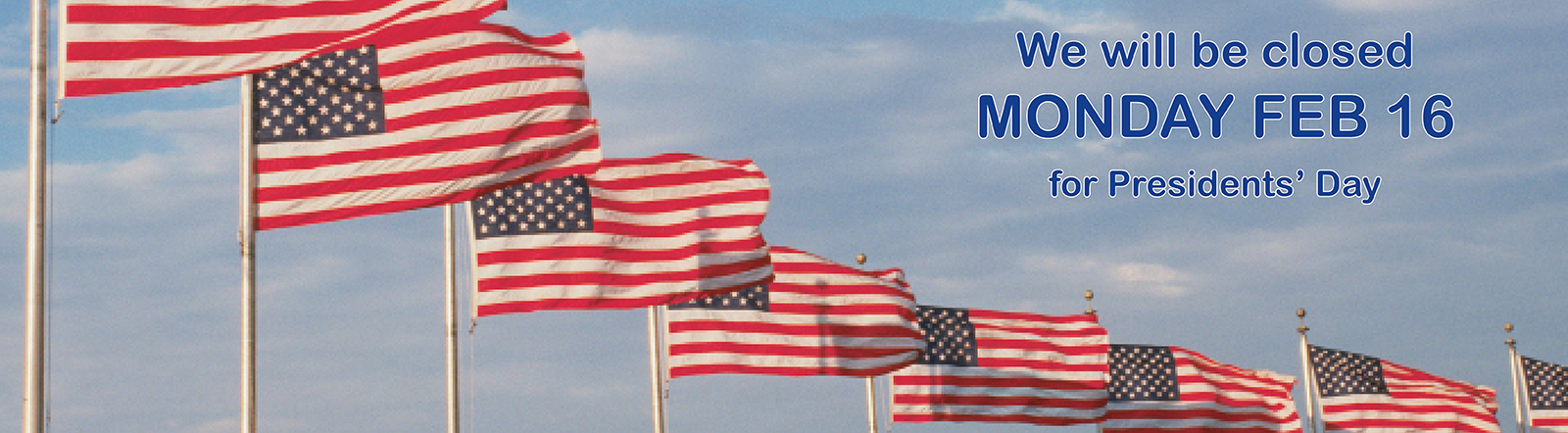 We will be closed Monday, February 16, for Presidents' Day.