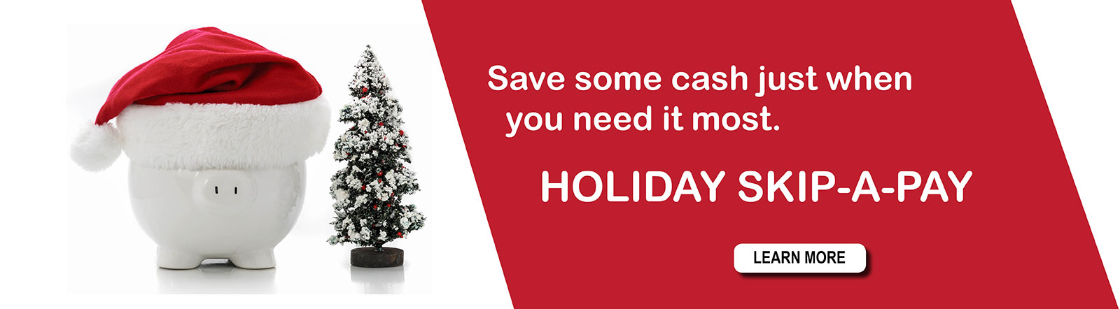 Save some cash just when you need it most with Holiday Skip-a-Pay.