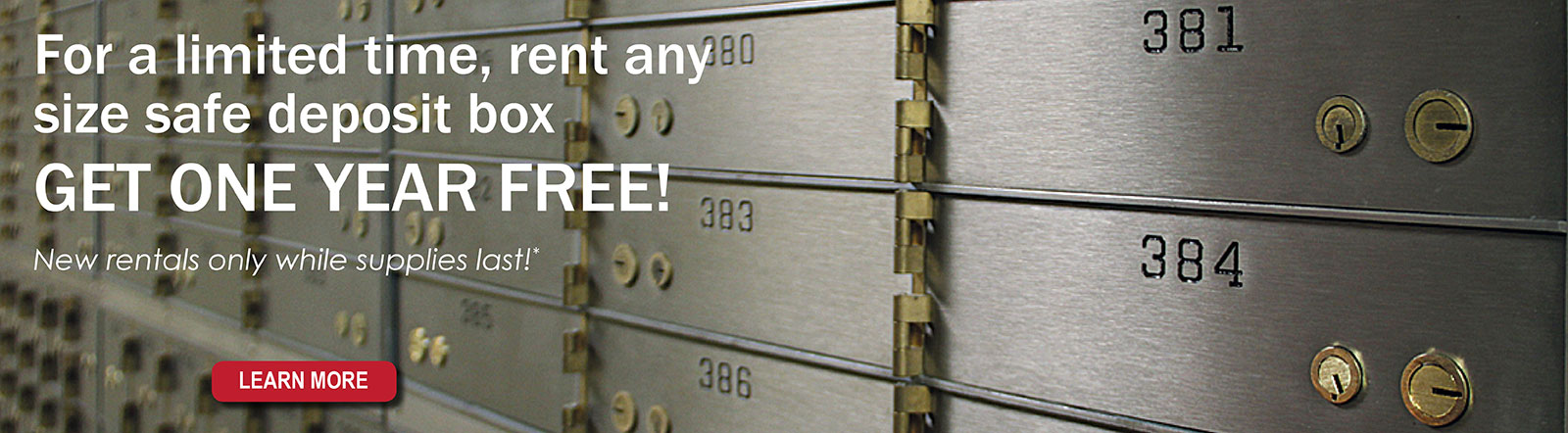 For a limited time, rent any size safe deposit box and get one year free.