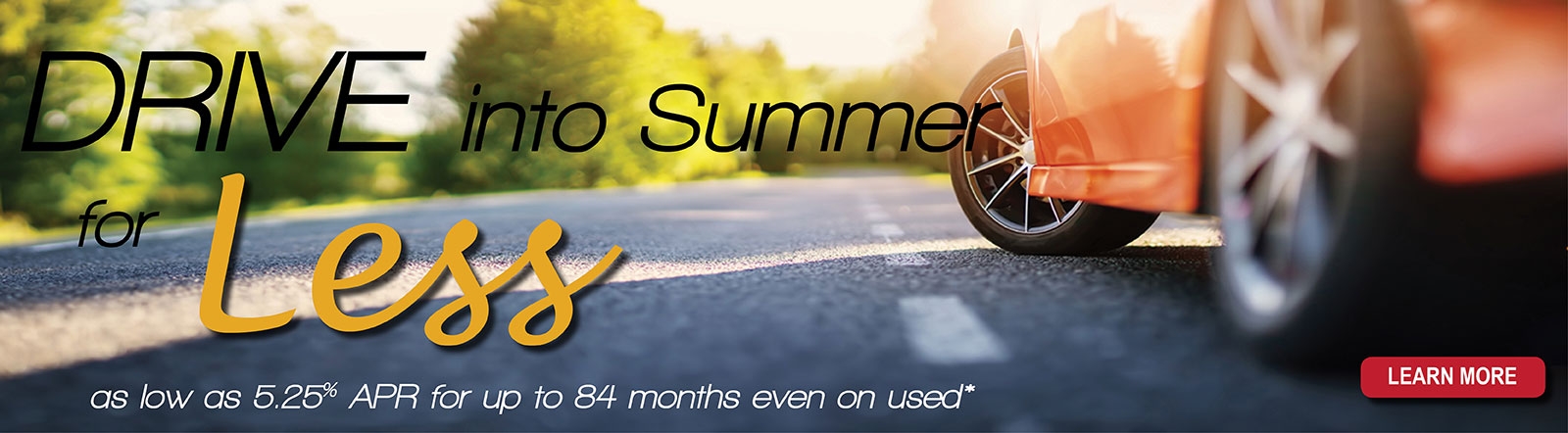 Drive into summer for less with vehicle loan rates as low as 5.25 percent APR for up to 84 months even on used.
