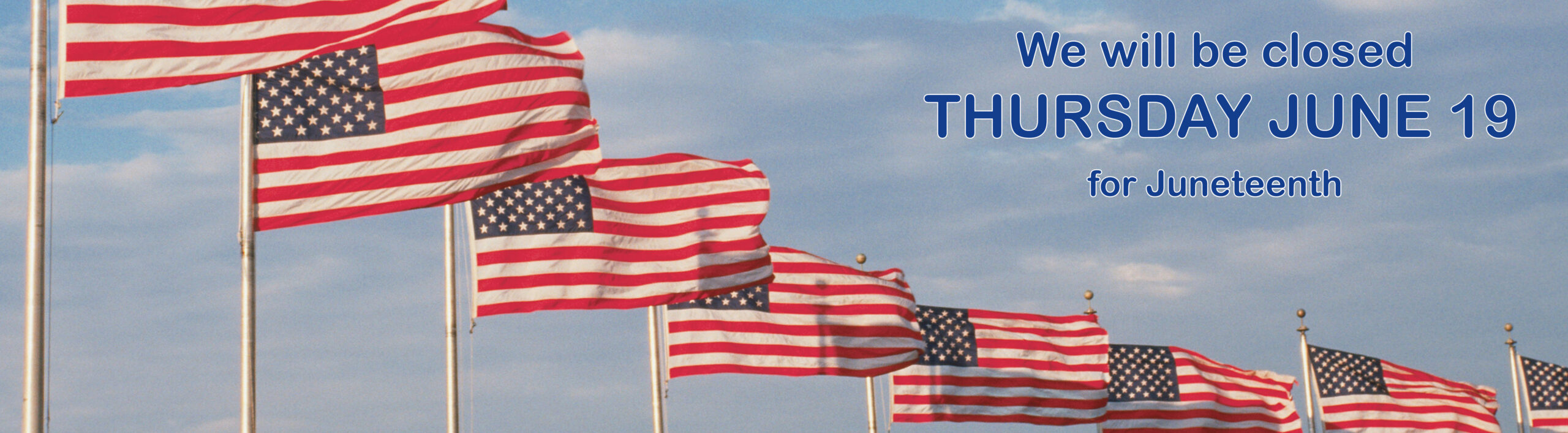 We will be closed Thursday, June 19, for Juneteenth.