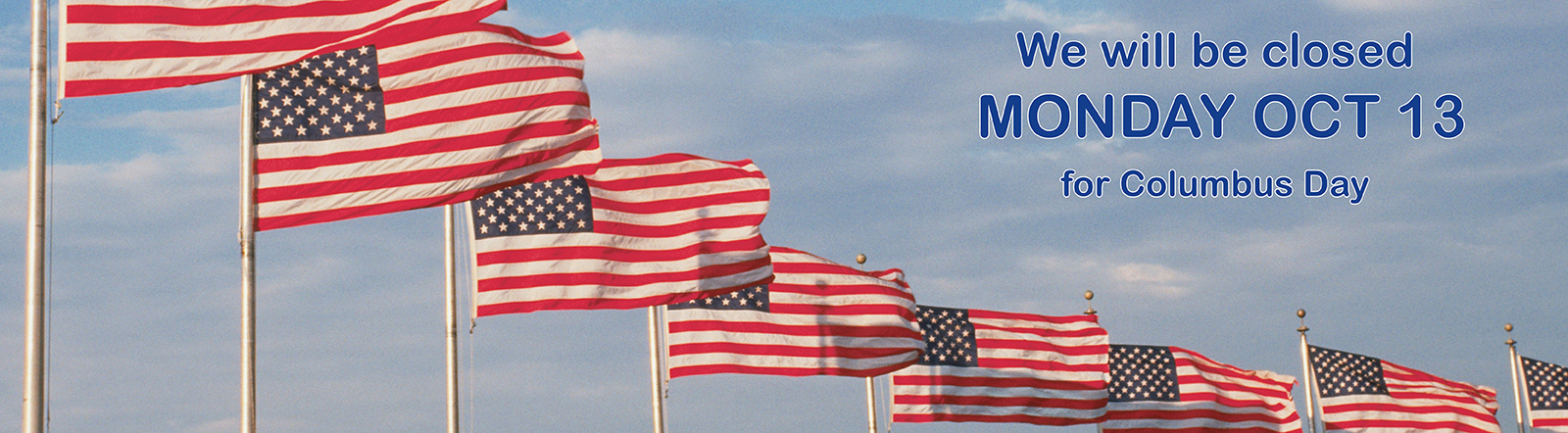 We will be closed Monday October 13 for Columbus Day