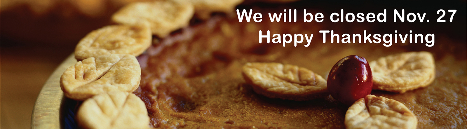 We will be closed November 27. Happy Thanksgiving.